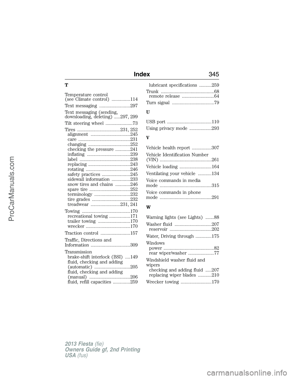 FORD FIESTA 2013  Owners Manual T
Temperature control
(see Climate control) ...............114
Text messaging .........................297
Text messaging (sending,
downloading, deleting) .....297, 299
Tilt steering wheel ...........