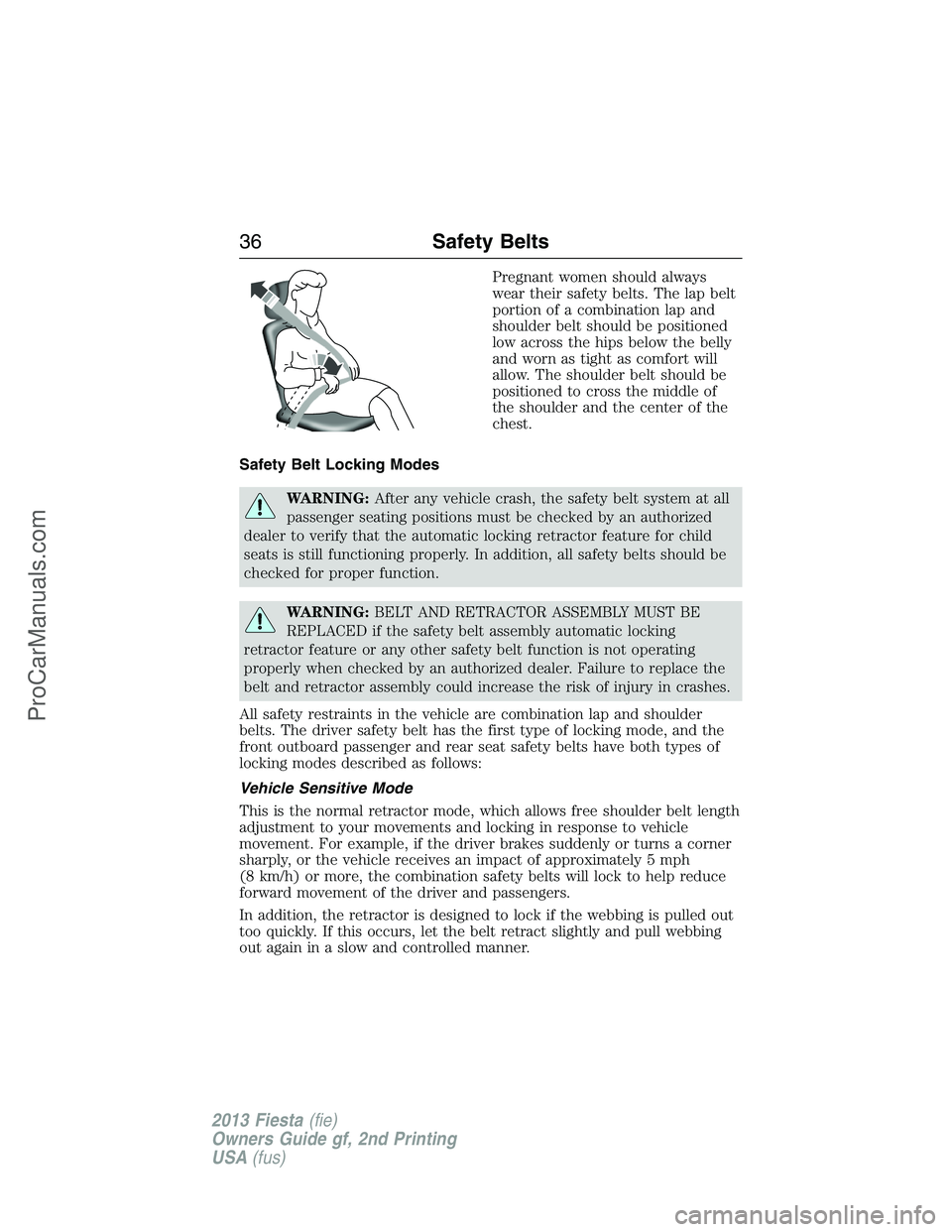 FORD FIESTA 2013 Owners Guide Pregnant women should always
wear their safety belts. The lap belt
portion of a combination lap and
shoulder belt should be positioned
low across the hips below the belly
and worn as tight as comfort 