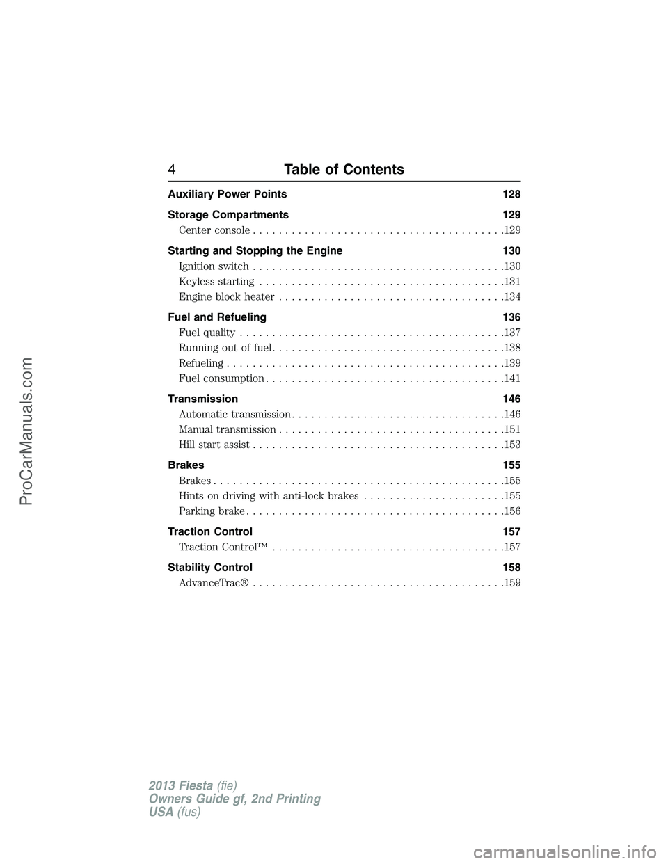 FORD FIESTA 2013  Owners Manual Auxiliary Power Points 128
Storage Compartments 129
Center console.......................................129
Starting and Stopping the Engine 130
Ignition switch.......................................