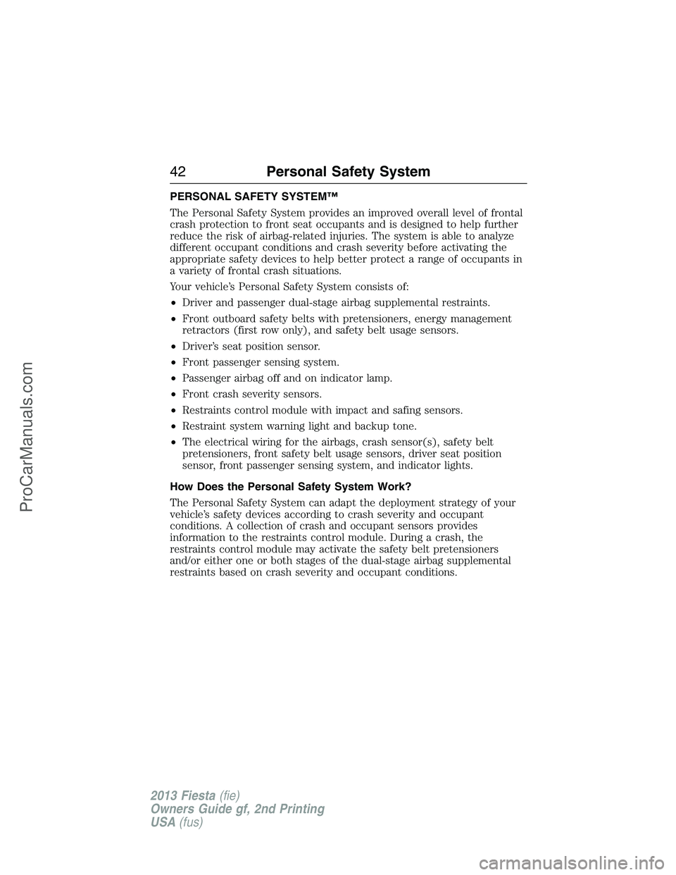 FORD FIESTA 2013 Service Manual PERSONAL SAFETY SYSTEM™
The Personal Safety System provides an improved overall level of frontal
crash protection to front seat occupants and is designed to help further
reduce the risk of airbag-re