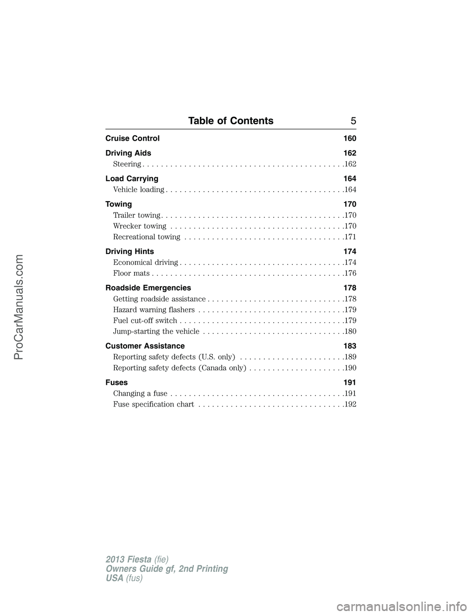 FORD FIESTA 2013  Owners Manual Cruise Control 160
Driving Aids 162
Steering............................................162
Load Carrying 164
Vehicle loading.......................................164
Towing 170
Trailertowing........