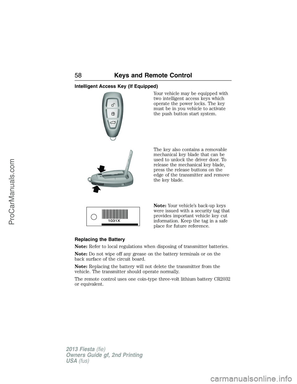 FORD FIESTA 2013 Workshop Manual Intelligent Access Key (If Equipped)
Your vehicle may be equipped with
two intelligent access keys which
operate the power locks. The key
must be in you vehicle to activate
the push button start syste FORD FIESTA 2013 Workshop Manual Intelligent Access Key (If Equipped)
Your vehicle may be equipped with
two intelligent access keys which
operate the power locks. The key
must be in you vehicle to activate
the push button start syste