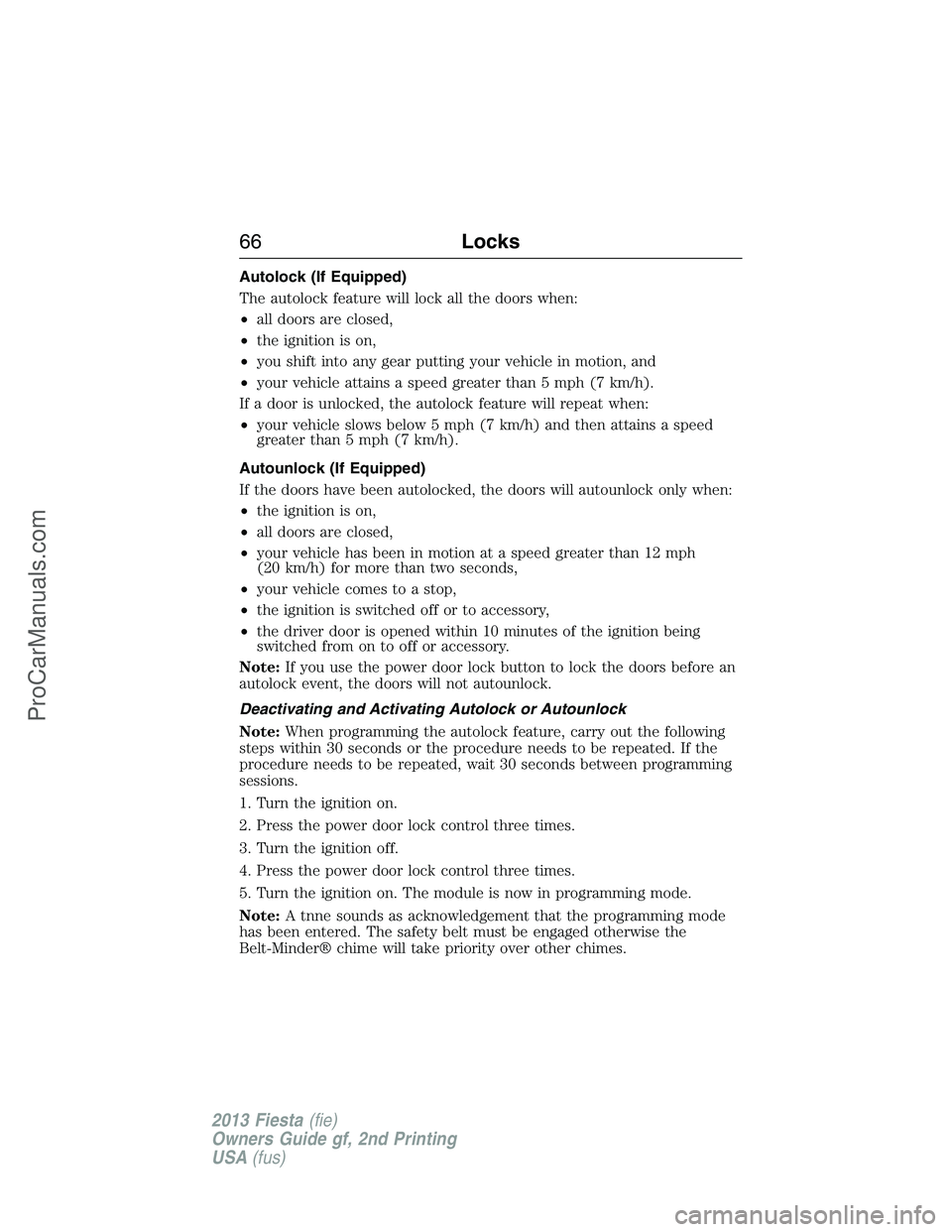 FORD FIESTA 2013 Repair Manual Autolock (If Equipped)
The autolock feature will lock all the doors when:
•all doors are closed,
•the ignition is on,
•you shift into any gear putting your vehicle in motion, and
•your vehicle FORD FIESTA 2013 Repair Manual Autolock (If Equipped)
The autolock feature will lock all the doors when:
•all doors are closed,
•the ignition is on,
•you shift into any gear putting your vehicle in motion, and
•your vehicle