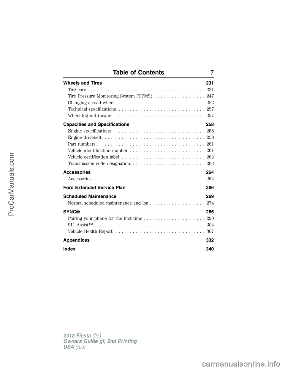 FORD FIESTA 2013  Owners Manual Wheels and Tires 231
Tire care...........................................231
Tire Pressure Monitoring System (TPMS)...................247
Changing a road wheel.................................252
Tech