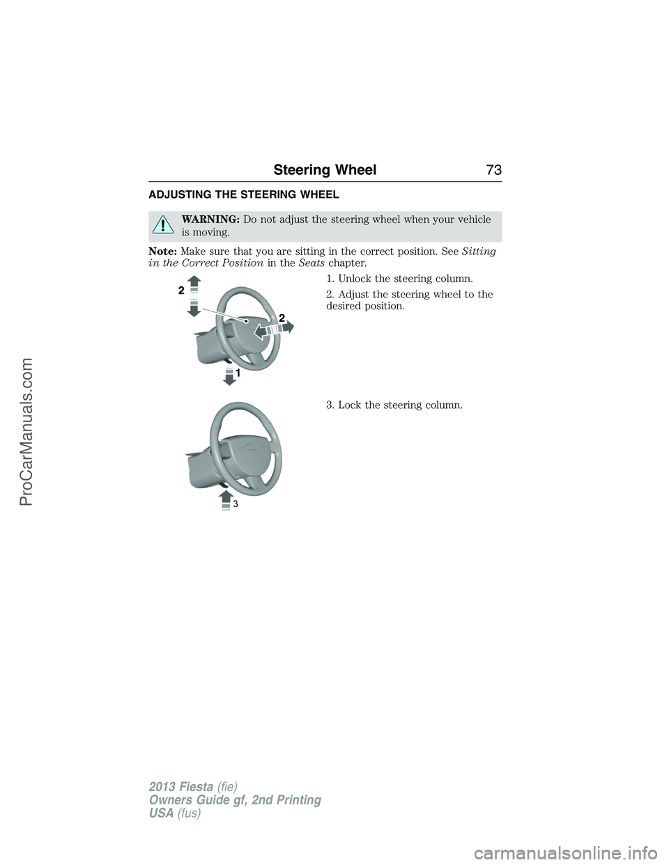 FORD FIESTA 2013 Manual PDF ADJUSTING THE STEERING WHEEL
WARNING:Do not adjust the steering wheel when your vehicle
is moving.
Note:Make sure that you are sitting in the correct position. SeeSitting
in the Correct Positionin the FORD FIESTA 2013 Manual PDF ADJUSTING THE STEERING WHEEL
WARNING:Do not adjust the steering wheel when your vehicle
is moving.
Note:Make sure that you are sitting in the correct position. SeeSitting
in the Correct Positionin the
