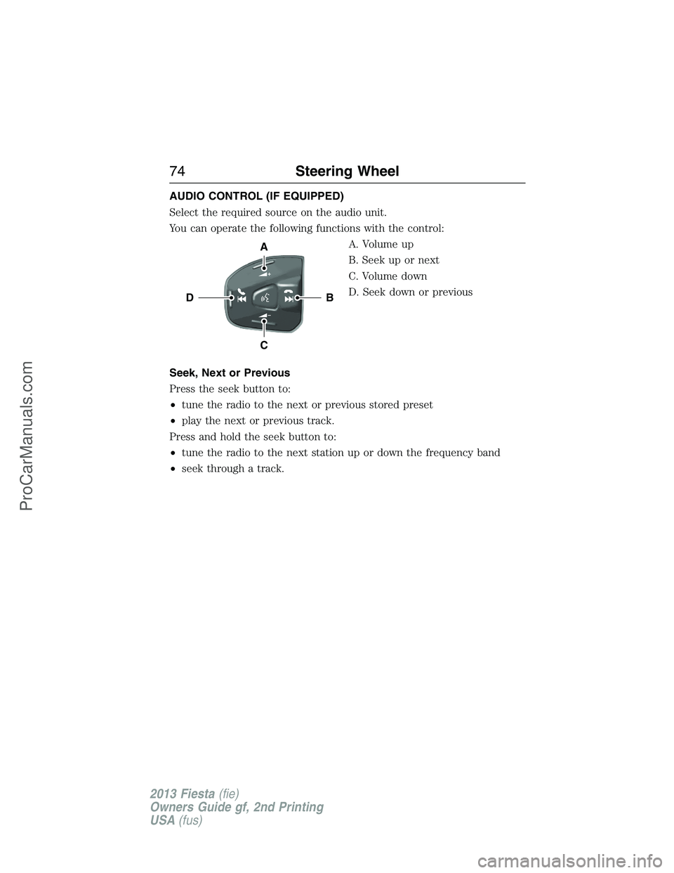 FORD FIESTA 2013 Manual PDF AUDIO CONTROL (IF EQUIPPED)
Select the required source on the audio unit.
You can operate the following functions with the control:
A. Volume up
B. Seek up or next
C. Volume down
D. Seek down or previ FORD FIESTA 2013 Manual PDF AUDIO CONTROL (IF EQUIPPED)
Select the required source on the audio unit.
You can operate the following functions with the control:
A. Volume up
B. Seek up or next
C. Volume down
D. Seek down or previ