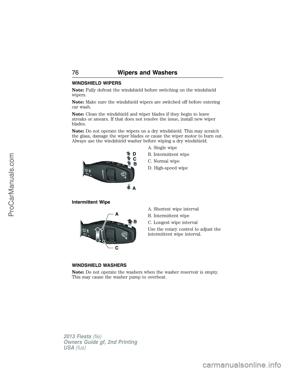 FORD FIESTA 2013 Manual PDF WINDSHIELD WIPERS
Note:Fully defrost the windshield before switching on the windshield
wipers.
Note:Make sure the windshield wipers are switched off before entering
car wash.
Note:Clean the windshield FORD FIESTA 2013 Manual PDF WINDSHIELD WIPERS
Note:Fully defrost the windshield before switching on the windshield
wipers.
Note:Make sure the windshield wipers are switched off before entering
car wash.
Note:Clean the windshield