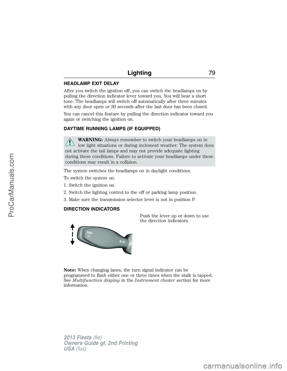FORD FIESTA 2013 Manual PDF HEADLAMP EXIT DELAY
After you switch the ignition off, you can switch the headlamps on by
pulling the direction indicator lever toward you. You will hear a short
tone. The headlamps will switch off au FORD FIESTA 2013 Manual PDF HEADLAMP EXIT DELAY
After you switch the ignition off, you can switch the headlamps on by
pulling the direction indicator lever toward you. You will hear a short
tone. The headlamps will switch off au