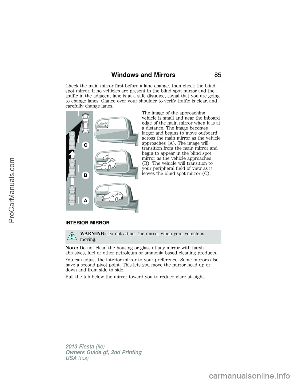 FORD FIESTA 2013 Manual Online Check the main mirror first before a lane change, then check the blind
spot mirror. If no vehicles are present in the blind spot mirror and the
traffic in the adjacent lane is at a safe distance, sign FORD FIESTA 2013 Manual Online Check the main mirror first before a lane change, then check the blind
spot mirror. If no vehicles are present in the blind spot mirror and the
traffic in the adjacent lane is at a safe distance, sign