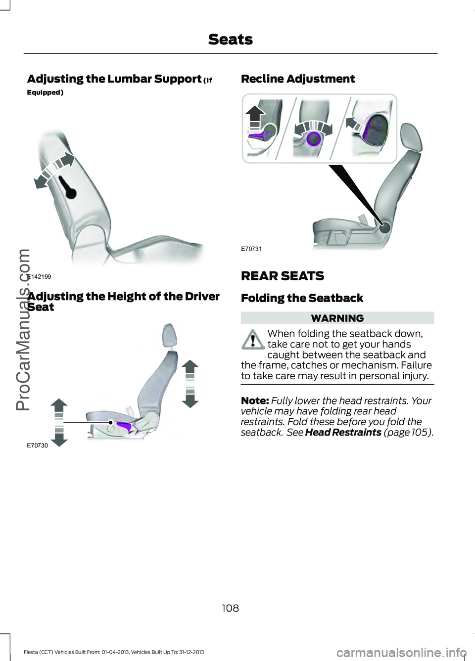 FORD FIESTA 2014 Owners Manual Adjusting the Lumbar Support (If
Equipped) Adjusting the Height of the Driver
Seat Recline Adjustment
REAR SEATS
Folding the Seatback
WARNING
When folding the seatback down,
take care not to get your FORD FIESTA 2014 Owners Manual Adjusting the Lumbar Support (If
Equipped) Adjusting the Height of the Driver
Seat Recline Adjustment
REAR SEATS
Folding the Seatback
WARNING
When folding the seatback down,
take care not to get your