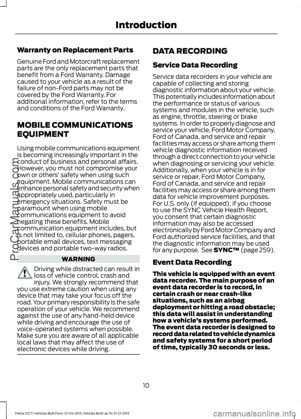 FORD FIESTA 2014 User Guide Warranty on Replacement Parts
Genuine Ford and Motorcraft replacement
parts are the only replacement parts that
benefit from a Ford Warranty. Damage
caused to your vehicle as a result of the
failure o FORD FIESTA 2014 User Guide Warranty on Replacement Parts
Genuine Ford and Motorcraft replacement
parts are the only replacement parts that
benefit from a Ford Warranty. Damage
caused to your vehicle as a result of the
failure o