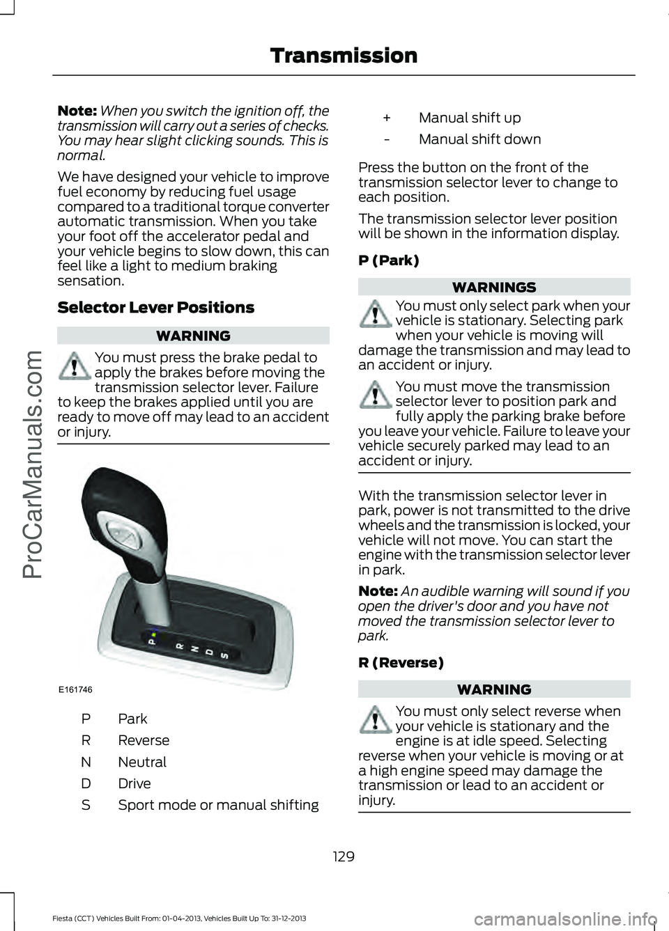 FORD FIESTA 2014 Owners Manual Note:
When you switch the ignition off, the
transmission will carry out a series of checks.
You may hear slight clicking sounds. This is
normal.
We have designed your vehicle to improve
fuel economy b FORD FIESTA 2014 Owners Manual Note:
When you switch the ignition off, the
transmission will carry out a series of checks.
You may hear slight clicking sounds. This is
normal.
We have designed your vehicle to improve
fuel economy b