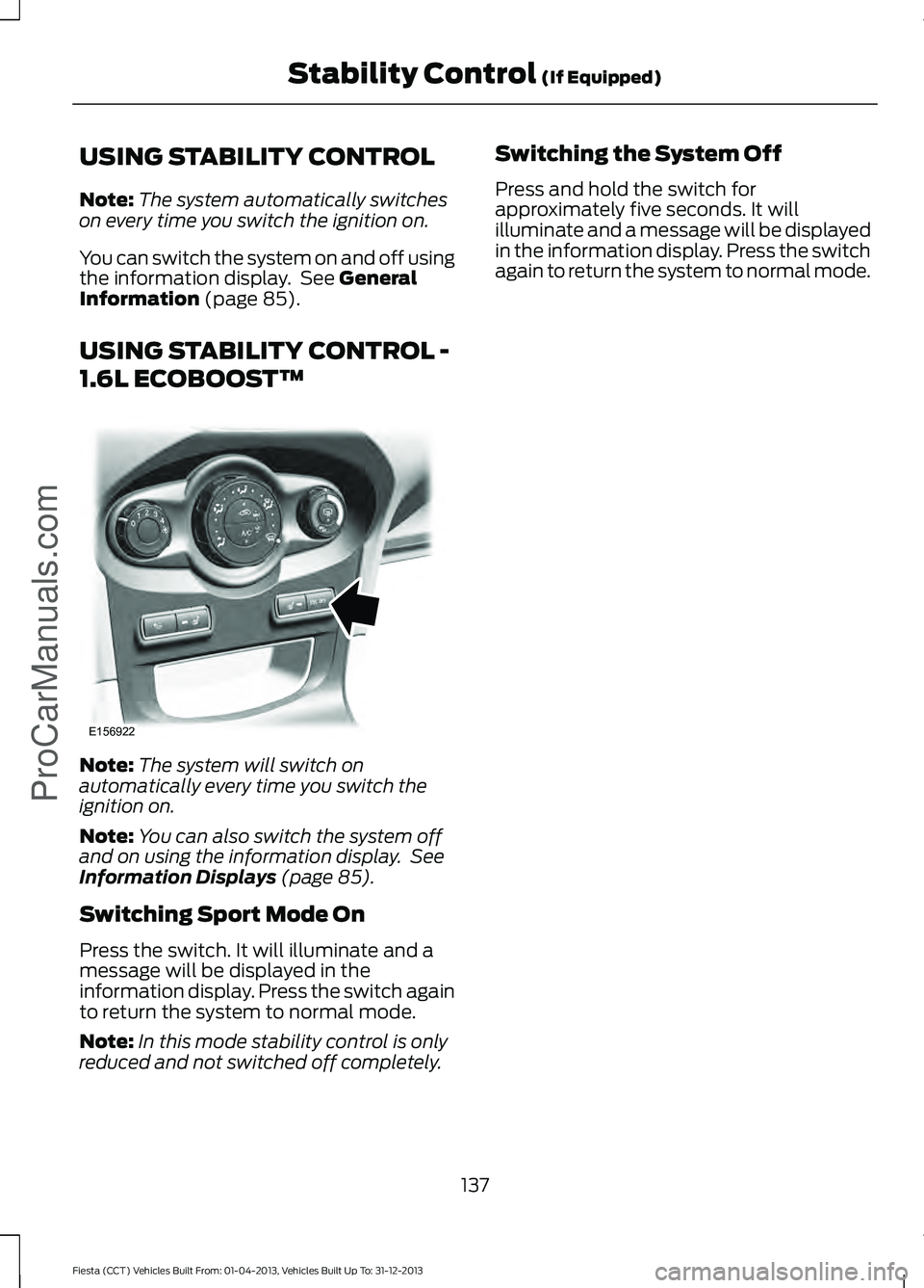 FORD FIESTA 2014 Owners Manual USING STABILITY CONTROL
Note:
The system automatically switches
on every time you switch the ignition on.
You can switch the system on and off using
the information display. See General
Information ( FORD FIESTA 2014 Owners Manual USING STABILITY CONTROL
Note:
The system automatically switches
on every time you switch the ignition on.
You can switch the system on and off using
the information display. See General
Information (