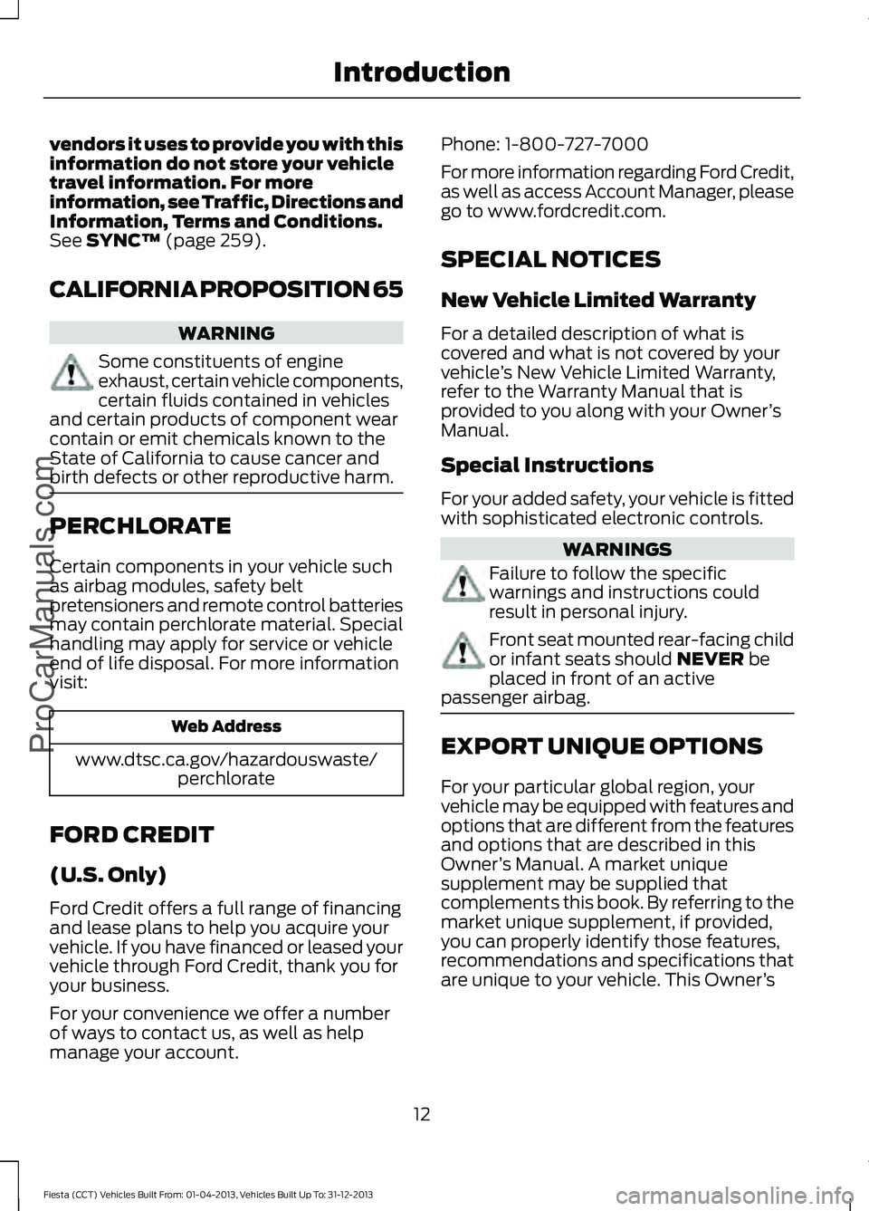 FORD FIESTA 2014 User Guide vendors it uses to provide you with this
information do not store your vehicle
travel information. For more
information, see Traffic, Directions and
Information, Terms and Conditions.
See SYNC™ (pag FORD FIESTA 2014 User Guide vendors it uses to provide you with this
information do not store your vehicle
travel information. For more
information, see Traffic, Directions and
Information, Terms and Conditions.
See SYNC™ (pag