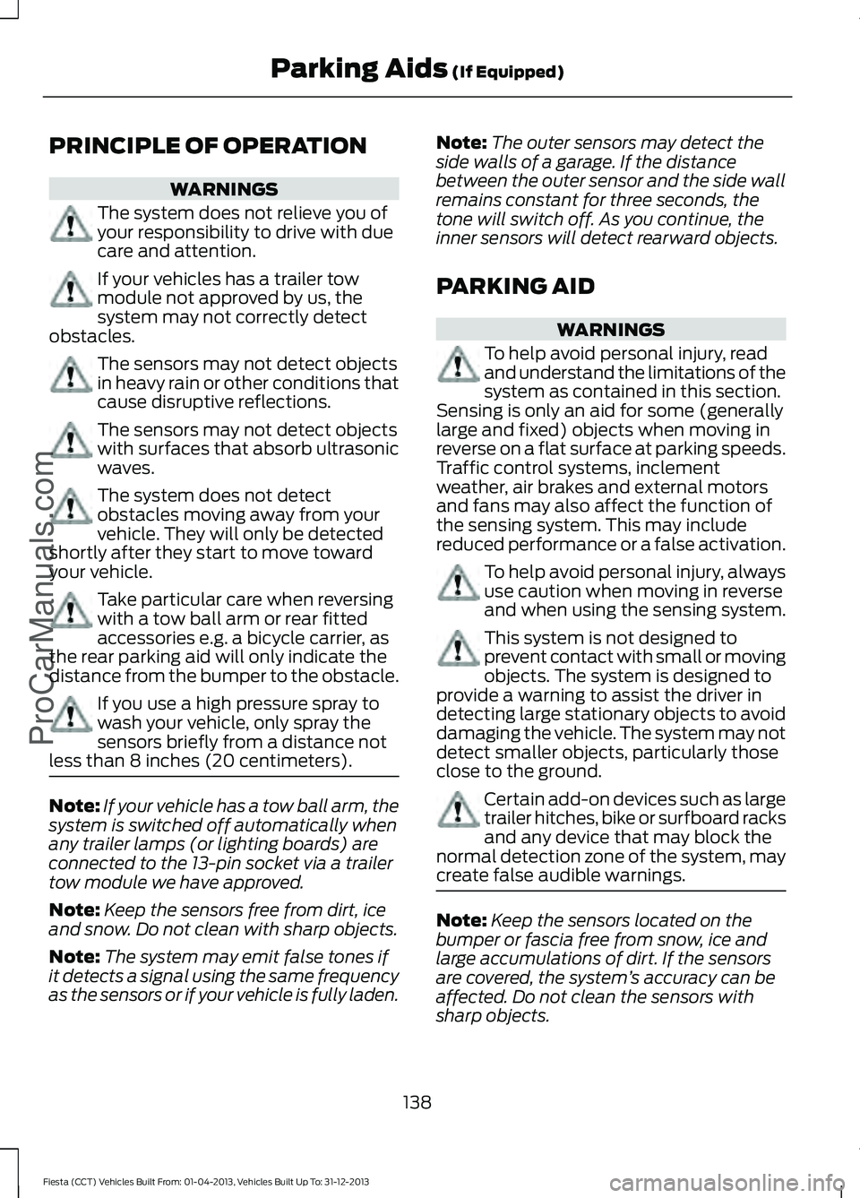 FORD FIESTA 2014 Owners Manual PRINCIPLE OF OPERATION
WARNINGS
The system does not relieve you of
your responsibility to drive with due
care and attention.
If your vehicles has a trailer tow
module not approved by us, the
system ma FORD FIESTA 2014 Owners Manual PRINCIPLE OF OPERATION
WARNINGS
The system does not relieve you of
your responsibility to drive with due
care and attention.
If your vehicles has a trailer tow
module not approved by us, the
system ma