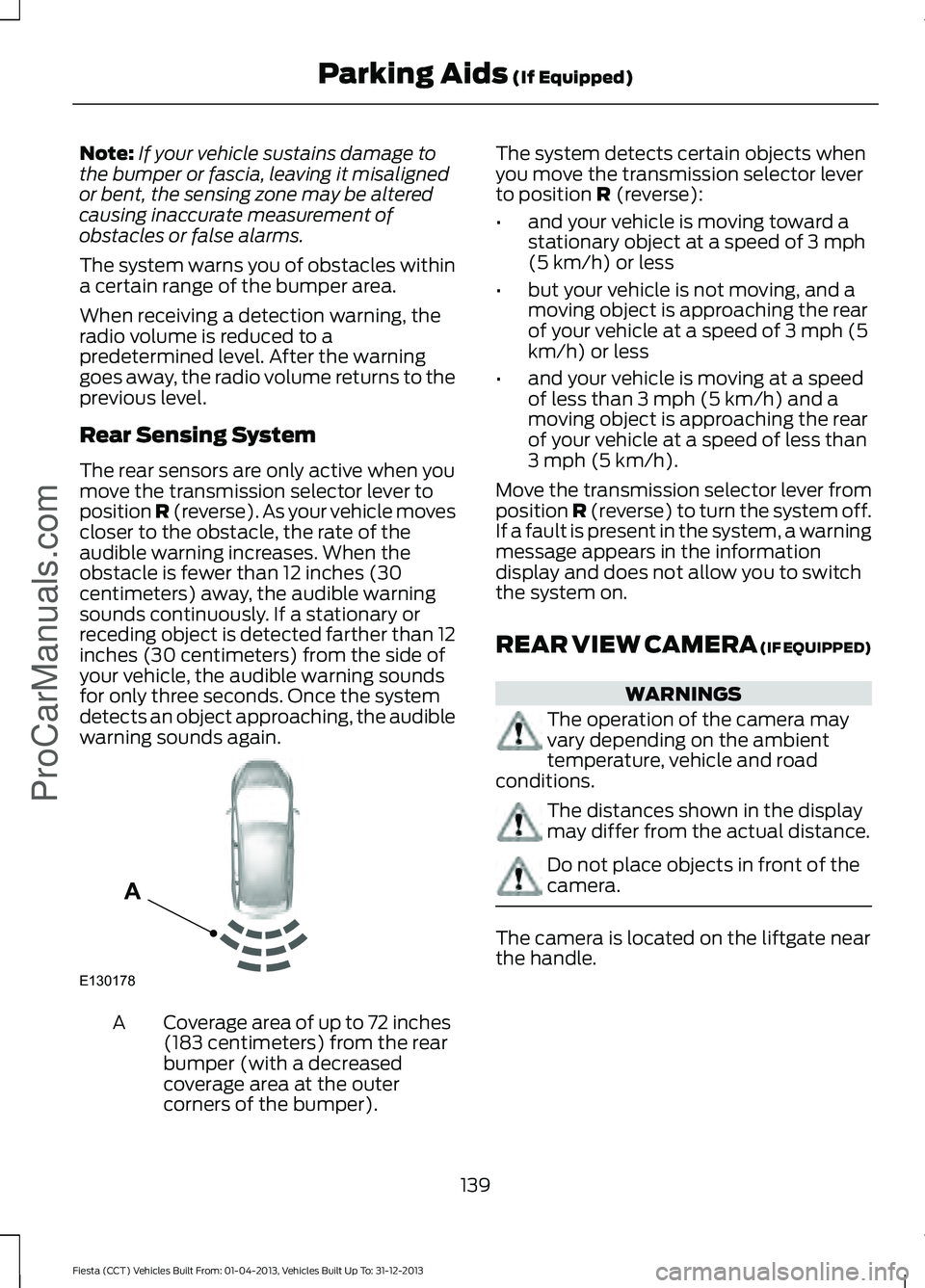FORD FIESTA 2014 Owners Manual Note:
If your vehicle sustains damage to
the bumper or fascia, leaving it misaligned
or bent, the sensing zone may be altered
causing inaccurate measurement of
obstacles or false alarms.
The system wa FORD FIESTA 2014 Owners Manual Note:
If your vehicle sustains damage to
the bumper or fascia, leaving it misaligned
or bent, the sensing zone may be altered
causing inaccurate measurement of
obstacles or false alarms.
The system wa