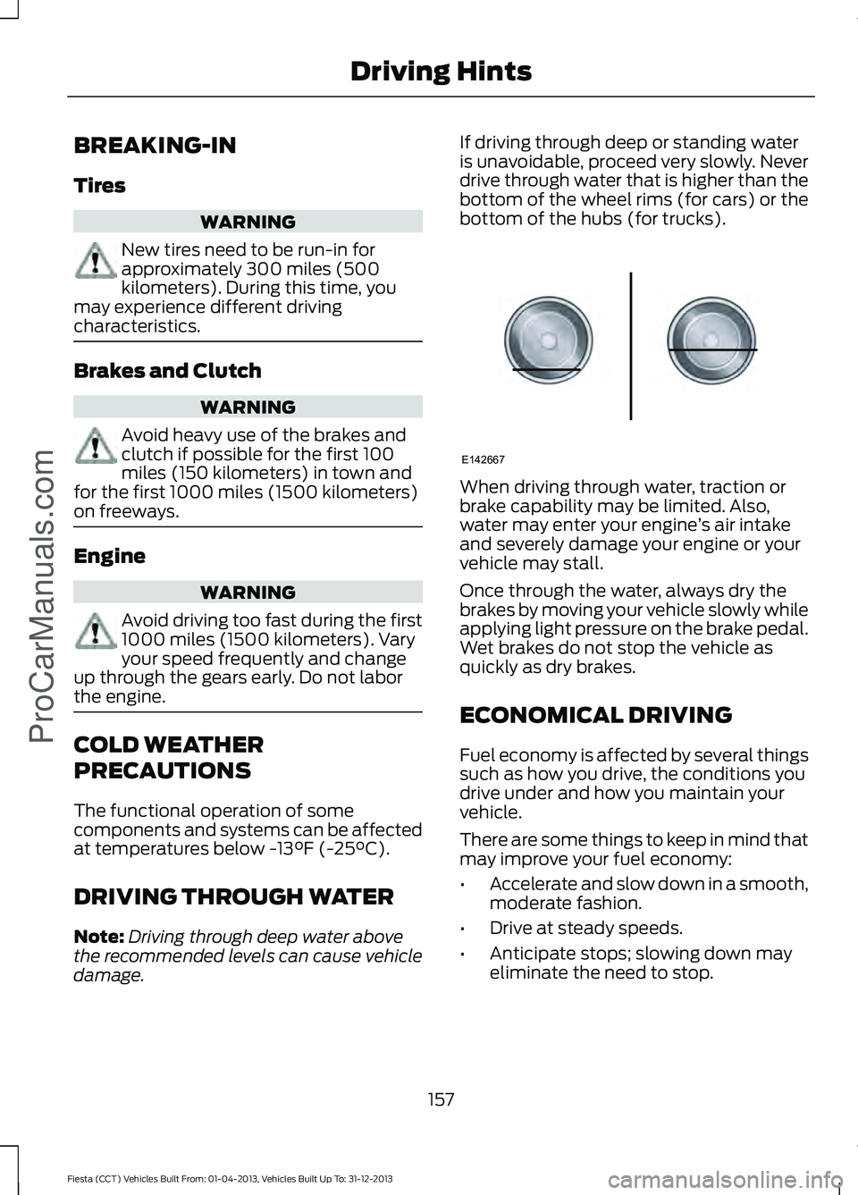 FORD FIESTA 2014 Owners Manual BREAKING-IN
Tires
WARNING
New tires need to be run-in for
approximately 300 miles (500
kilometers). During this time, you
may experience different driving
characteristics. Brakes and Clutch
WARNING
Av FORD FIESTA 2014 Owners Manual BREAKING-IN
Tires
WARNING
New tires need to be run-in for
approximately 300 miles (500
kilometers). During this time, you
may experience different driving
characteristics. Brakes and Clutch
WARNING
Av