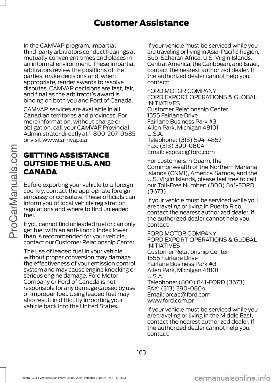 FORD FIESTA 2014  Owners Manual In the CAMVAP program, impartial
third-party arbitrators conduct hearings at
mutually convenient times and places in
an informal environment. These impartial
arbitrators review the positions of the
pa