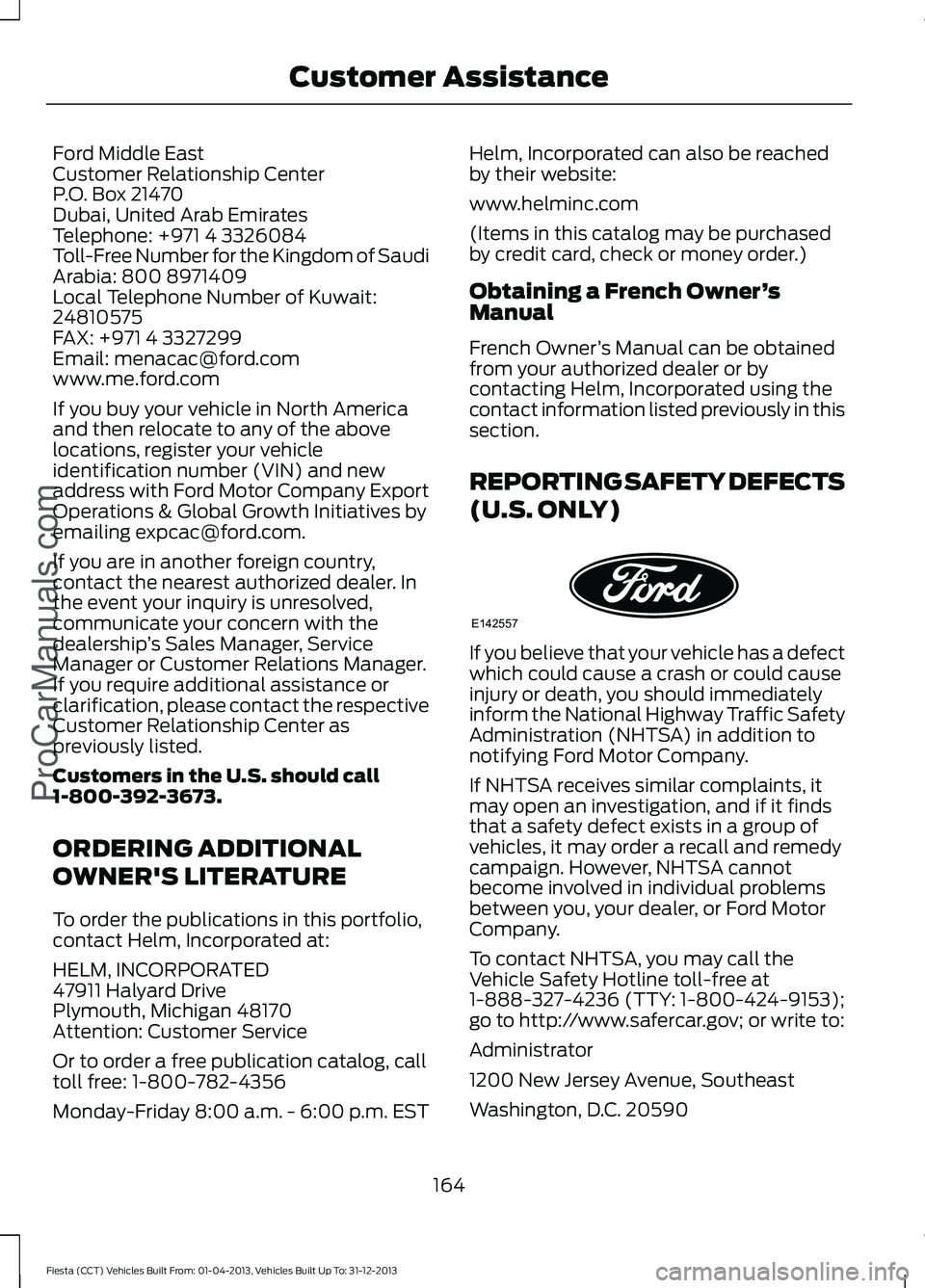 FORD FIESTA 2014  Owners Manual Ford Middle East
Customer Relationship Center
P.O. Box 21470
Dubai, United Arab Emirates
Telephone: +971 4 3326084
Toll-Free Number for the Kingdom of Saudi
Arabia: 800 8971409
Local Telephone Number 