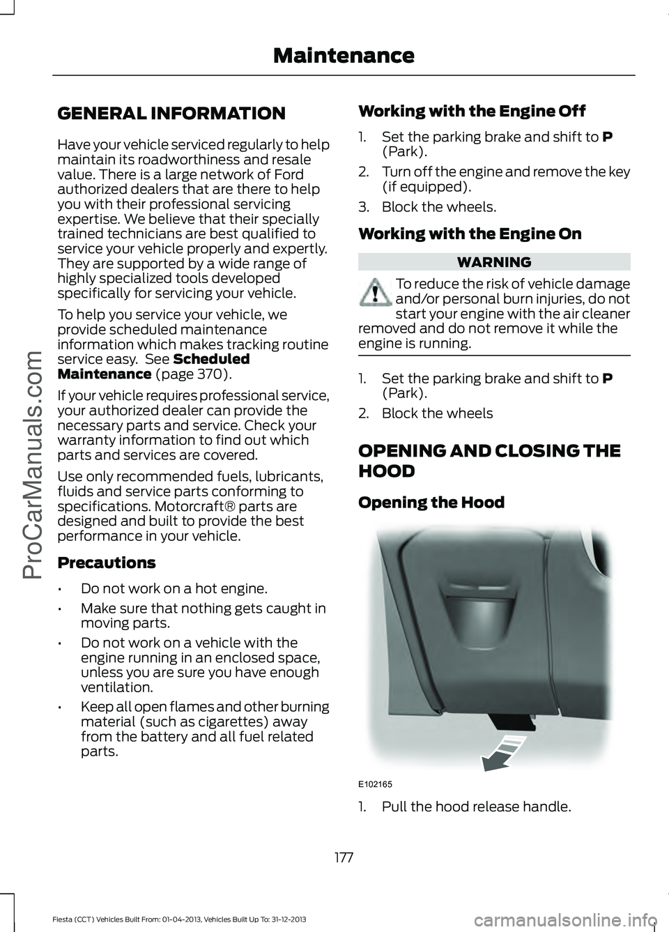 FORD FIESTA 2014  Owners Manual GENERAL INFORMATION
Have your vehicle serviced regularly to help
maintain its roadworthiness and resale
value. There is a large network of Ford
authorized dealers that are there to help
you with their