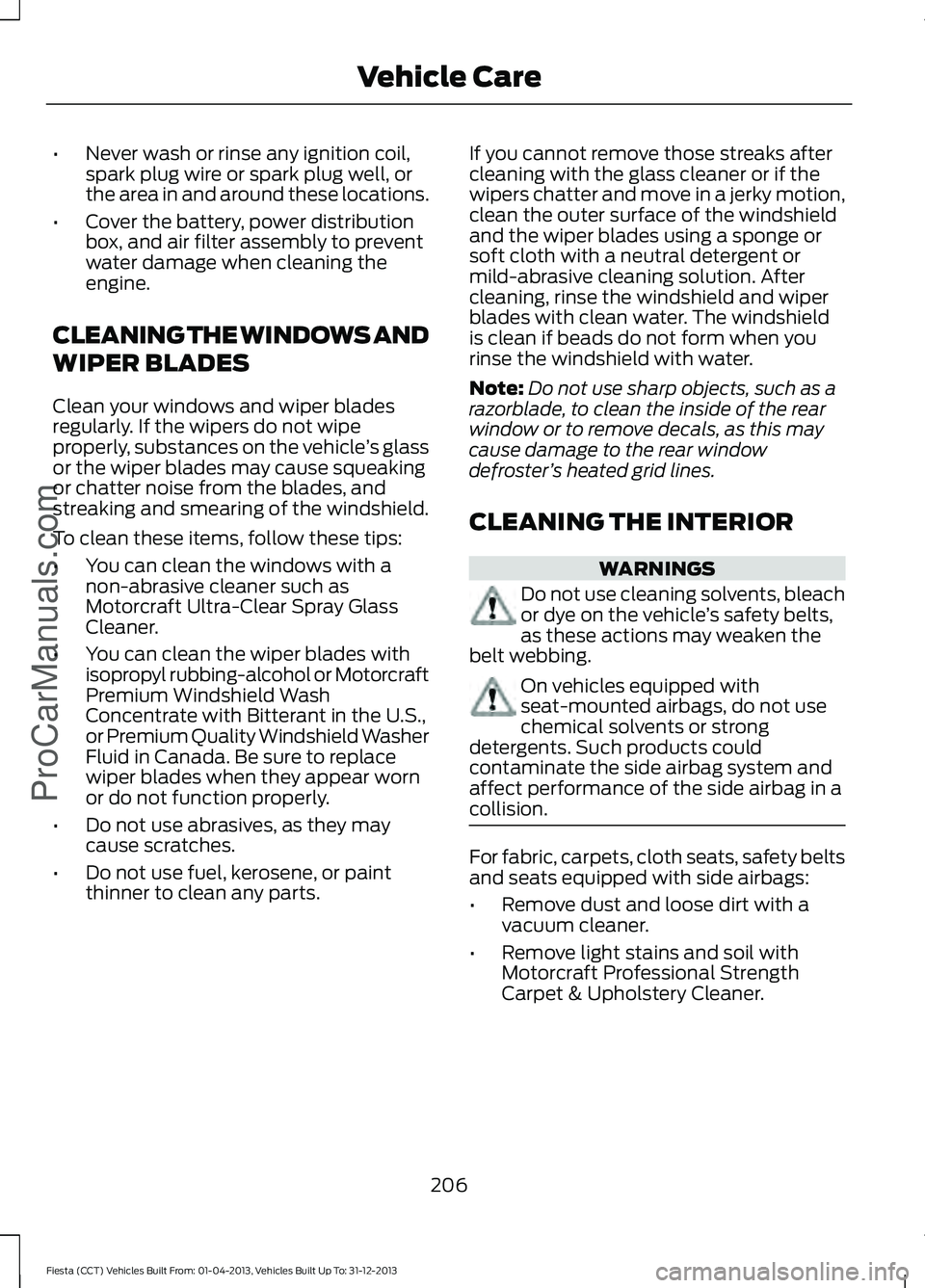 FORD FIESTA 2014 Owners Manual •
Never wash or rinse any ignition coil,
spark plug wire or spark plug well, or
the area in and around these locations.
• Cover the battery, power distribution
box, and air filter assembly to prev FORD FIESTA 2014 Owners Manual •
Never wash or rinse any ignition coil,
spark plug wire or spark plug well, or
the area in and around these locations.
• Cover the battery, power distribution
box, and air filter assembly to prev