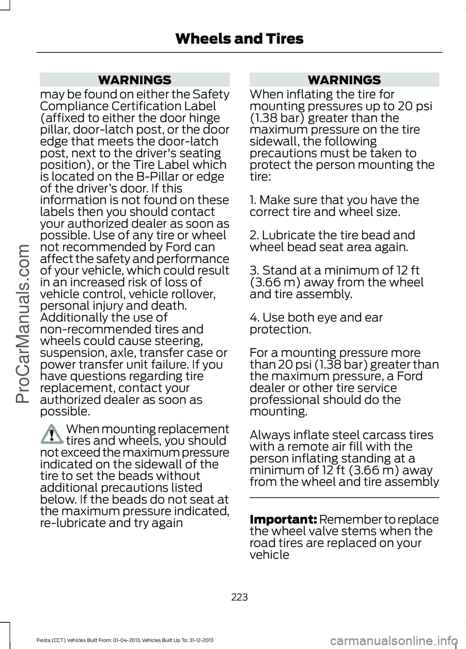 FORD FIESTA 2014 Owners Manual WARNINGS
may be found on either the Safety
Compliance Certification Label
(affixed to either the door hinge
pillar, door-latch post, or the door
edge that meets the door-latch
post, next to the driver FORD FIESTA 2014 Owners Manual WARNINGS
may be found on either the Safety
Compliance Certification Label
(affixed to either the door hinge
pillar, door-latch post, or the door
edge that meets the door-latch
post, next to the driver