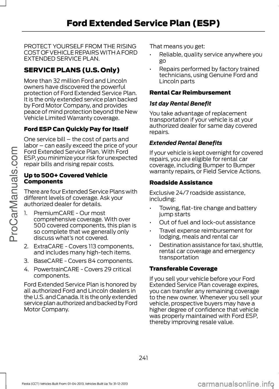 FORD FIESTA 2014 Owners Manual PROTECT YOURSELF FROM THE RISING
COST OF VEHICLE REPAIRS WITH A FORD
EXTENDED SERVICE PLAN.
SERVICE PLANS (U.S. Only)
More than 32 million Ford and Lincoln
owners have discovered the powerful
protecti FORD FIESTA 2014 Owners Manual PROTECT YOURSELF FROM THE RISING
COST OF VEHICLE REPAIRS WITH A FORD
EXTENDED SERVICE PLAN.
SERVICE PLANS (U.S. Only)
More than 32 million Ford and Lincoln
owners have discovered the powerful
protecti