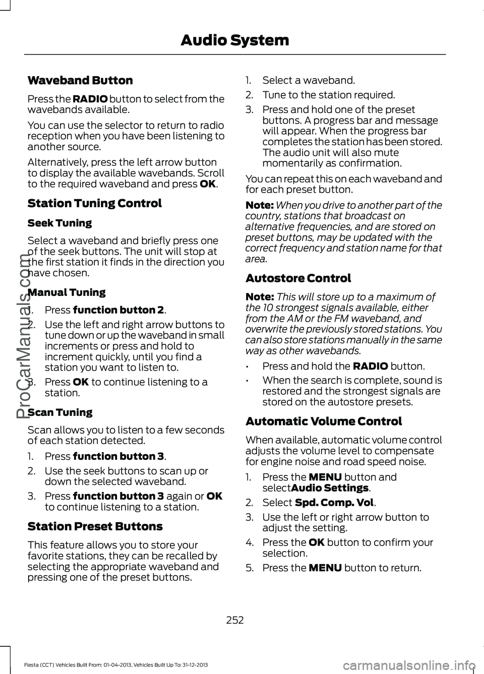 FORD FIESTA 2014 Owners Manual Waveband Button
Press the RADIO button to select from the
wavebands available.
You can use the selector to return to radio
reception when you have been listening to
another source.
Alternatively, pres FORD FIESTA 2014 Owners Manual Waveband Button
Press the RADIO button to select from the
wavebands available.
You can use the selector to return to radio
reception when you have been listening to
another source.
Alternatively, pres