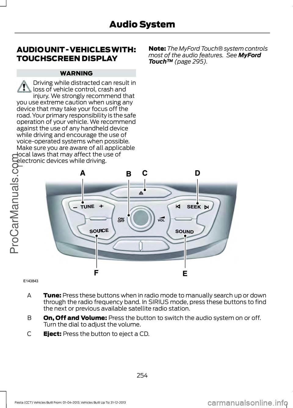 FORD FIESTA 2014 Owners Manual AUDIO UNIT - VEHICLES WITH:
TOUCHSCREEN DISPLAY
WARNING
Driving while distracted can result in
loss of vehicle control, crash and
injury. We strongly recommend that
you use extreme caution when using FORD FIESTA 2014 Owners Manual AUDIO UNIT - VEHICLES WITH:
TOUCHSCREEN DISPLAY
WARNING
Driving while distracted can result in
loss of vehicle control, crash and
injury. We strongly recommend that
you use extreme caution when using