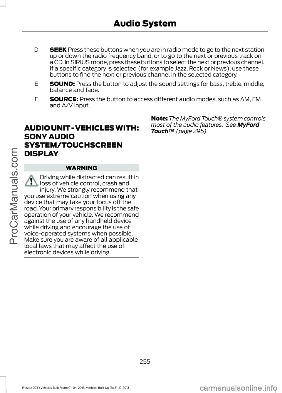 FORD FIESTA 2014 Owners Manual SEEK Press these buttons when you are in radio mode to go to the next station
up or down the radio frequency band, or to go to the next or previous track on
a CD. In SIRIUS mode, press these buttons t FORD FIESTA 2014 Owners Manual SEEK Press these buttons when you are in radio mode to go to the next station
up or down the radio frequency band, or to go to the next or previous track on
a CD. In SIRIUS mode, press these buttons t