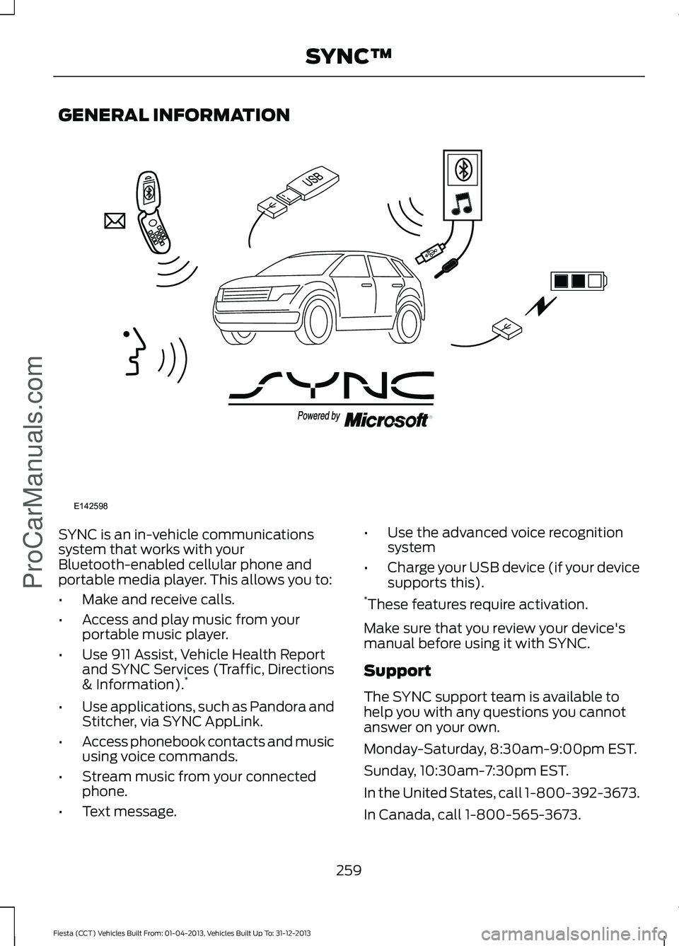 FORD FIESTA 2014 Owners Manual GENERAL INFORMATION
SYNC is an in-vehicle communications
system that works with your
Bluetooth-enabled cellular phone and
portable media player. This allows you to:
•
Make and receive calls.
• Acc FORD FIESTA 2014 Owners Manual GENERAL INFORMATION
SYNC is an in-vehicle communications
system that works with your
Bluetooth-enabled cellular phone and
portable media player. This allows you to:
•
Make and receive calls.
• Acc