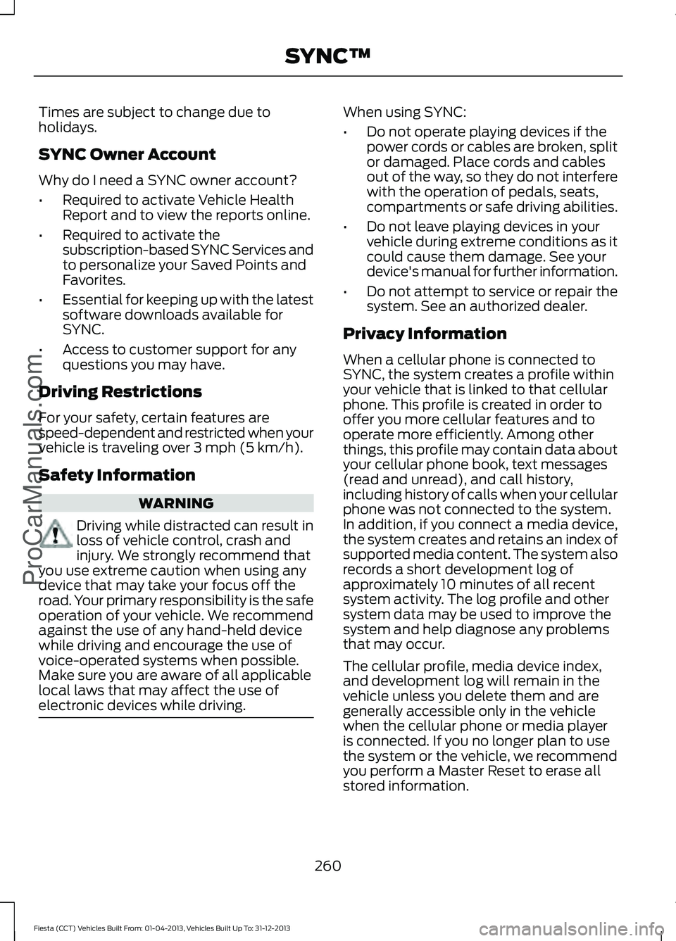 FORD FIESTA 2014 Owners Manual Times are subject to change due to
holidays.
SYNC Owner Account
Why do I need a SYNC owner account?
•
Required to activate Vehicle Health
Report and to view the reports online.
• Required to activ FORD FIESTA 2014 Owners Manual Times are subject to change due to
holidays.
SYNC Owner Account
Why do I need a SYNC owner account?
•
Required to activate Vehicle Health
Report and to view the reports online.
• Required to activ