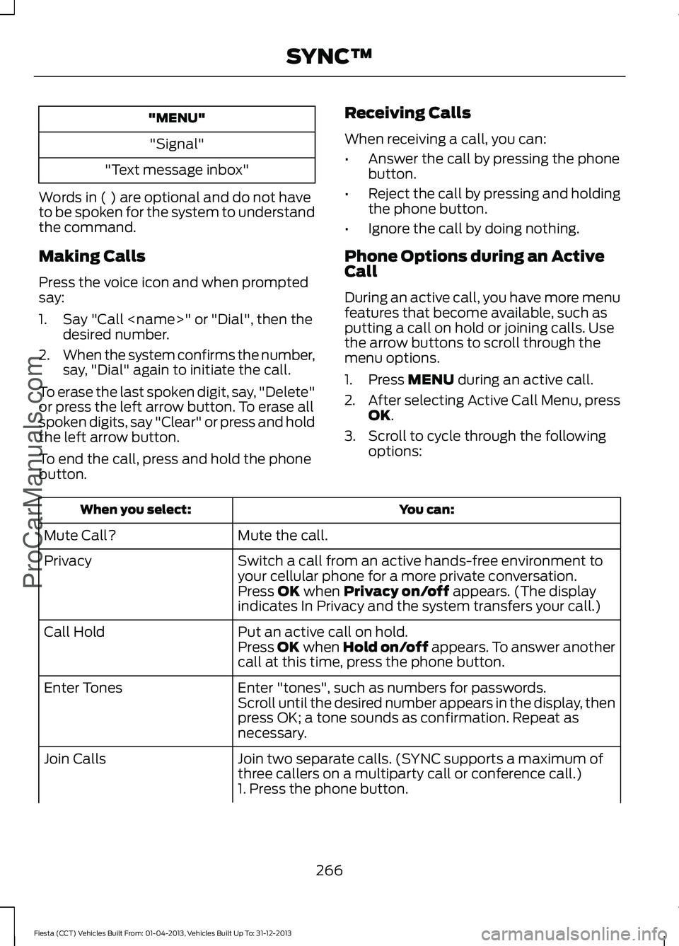 FORD FIESTA 2014 Owners Manual "MENU"
"Signal"
"Text message inbox"
Words in ( ) are optional and do not have
to be spoken for the system to understand
the command.
Making Calls
Press the voice icon and when FORD FIESTA 2014 Owners Manual "MENU"
"Signal"
"Text message inbox"
Words in ( ) are optional and do not have
to be spoken for the system to understand
the command.
Making Calls
Press the voice icon and when