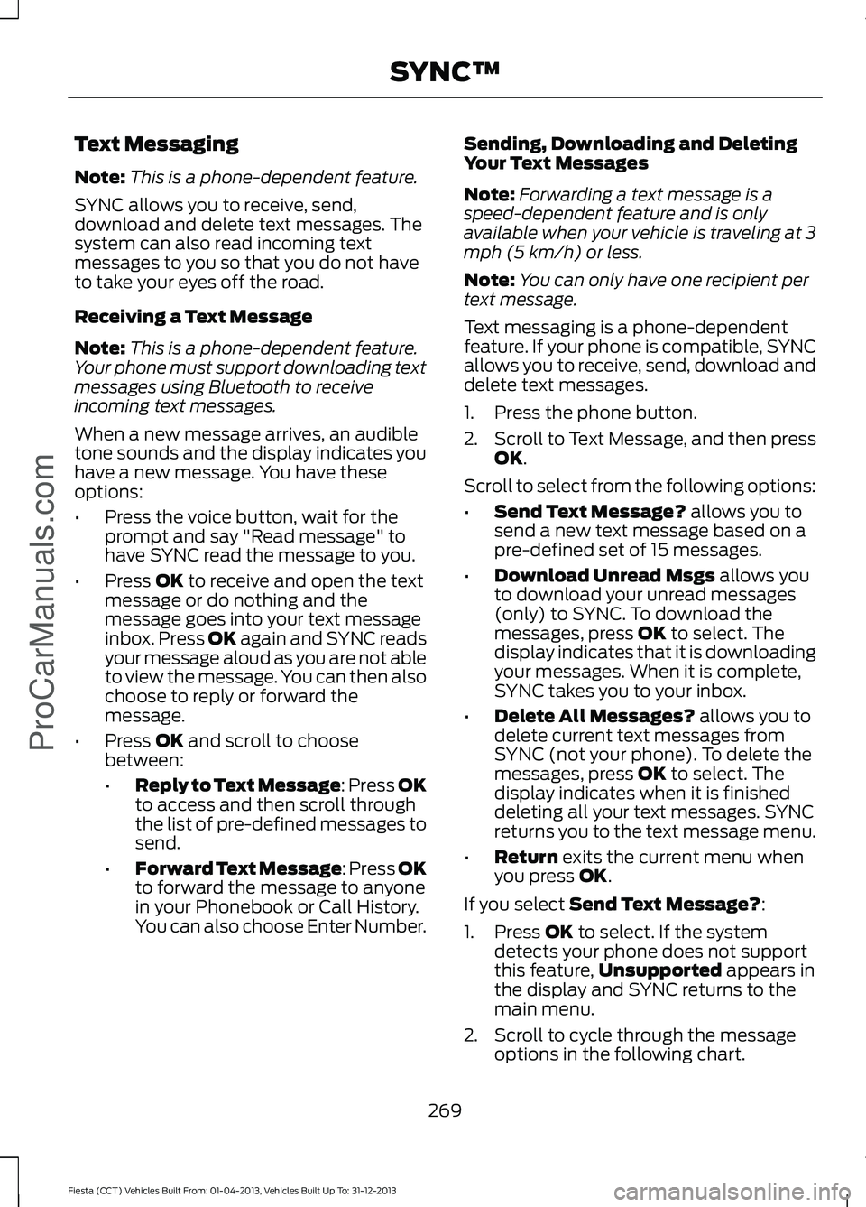 FORD FIESTA 2014 Owners Manual Text Messaging
Note:
This is a phone-dependent feature.
SYNC allows you to receive, send,
download and delete text messages. The
system can also read incoming text
messages to you so that you do not h FORD FIESTA 2014 Owners Manual Text Messaging
Note:
This is a phone-dependent feature.
SYNC allows you to receive, send,
download and delete text messages. The
system can also read incoming text
messages to you so that you do not h