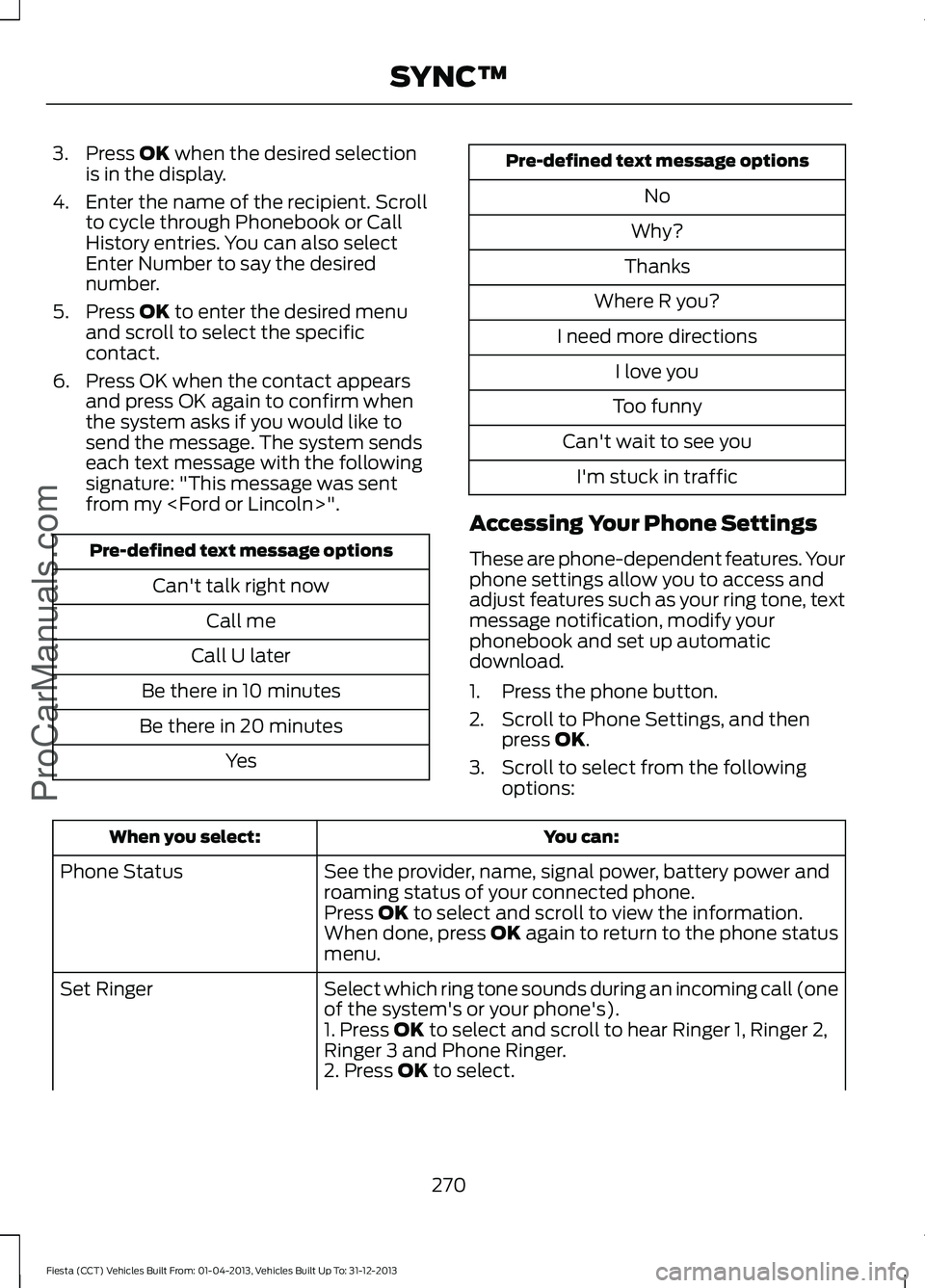 FORD FIESTA 2014 Owners Manual 3. Press OK when the desired selection
is in the display.
4. Enter the name of the recipient. Scroll to cycle through Phonebook or Call
History entries. You can also select
Enter Number to say the des FORD FIESTA 2014 Owners Manual 3. Press OK when the desired selection
is in the display.
4. Enter the name of the recipient. Scroll to cycle through Phonebook or Call
History entries. You can also select
Enter Number to say the des