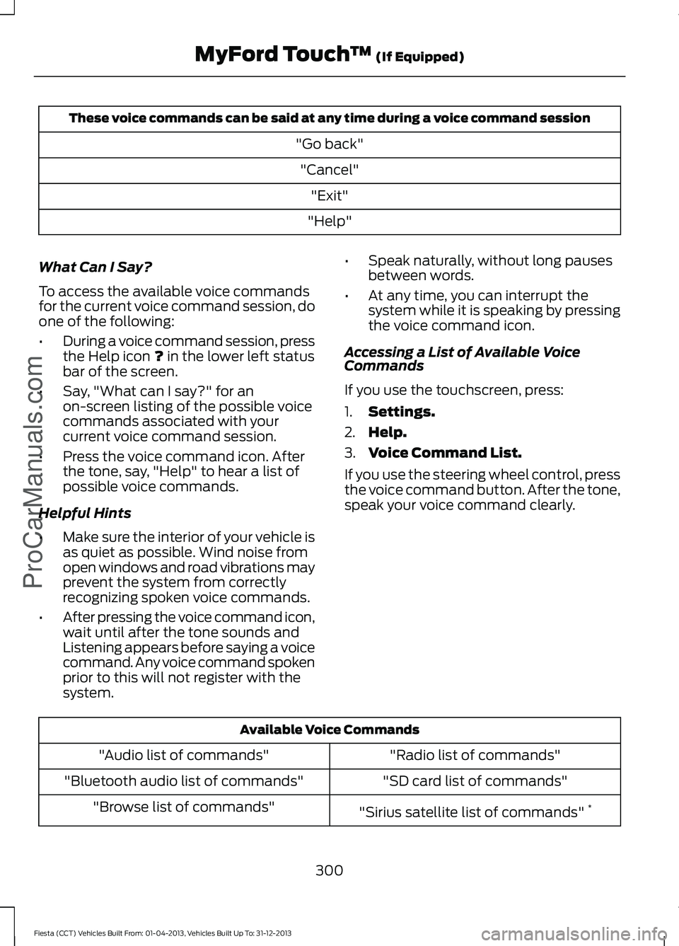 FORD FIESTA 2014 Owners Manual These voice commands can be said at any time during a voice command session
"Go back""Cancel" "Exit"
"Help"
What Can I Say?
To access the available voice commands
for t FORD FIESTA 2014 Owners Manual These voice commands can be said at any time during a voice command session
"Go back""Cancel" "Exit"
"Help"
What Can I Say?
To access the available voice commands
for t