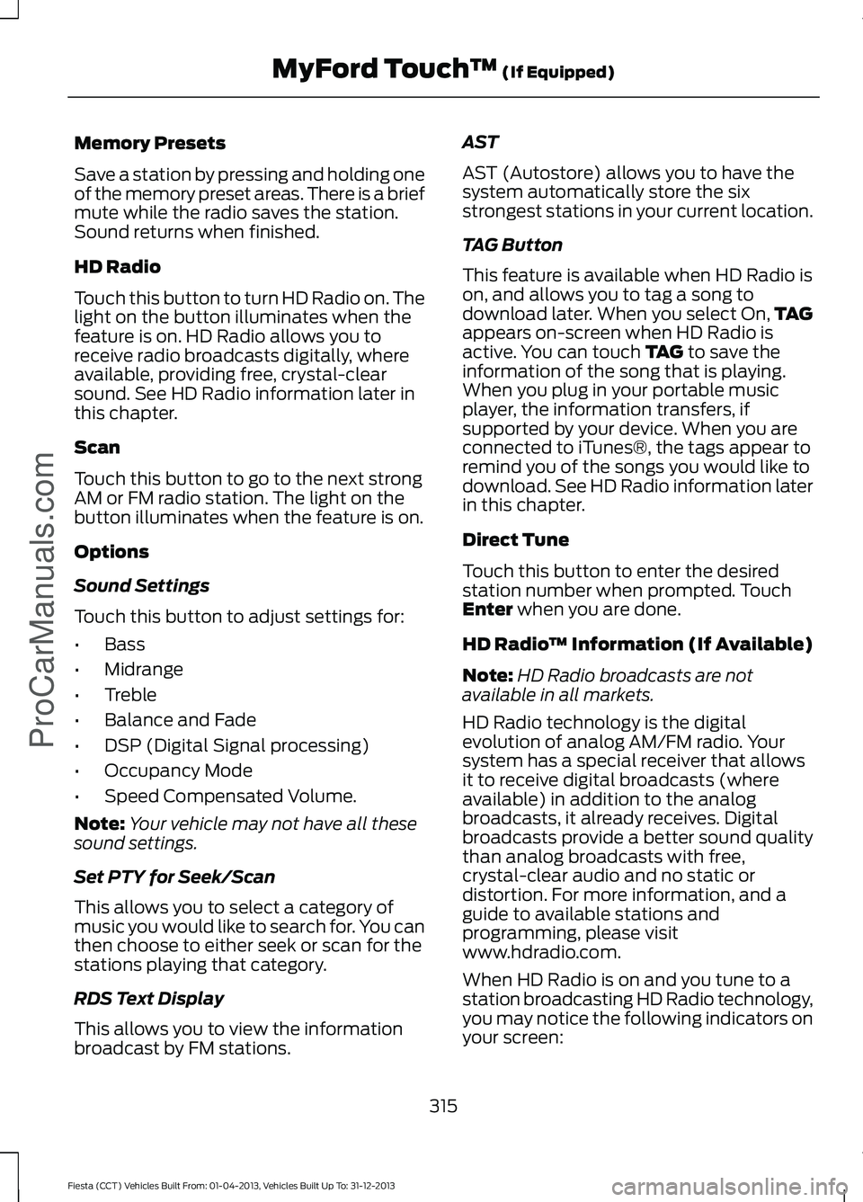 FORD FIESTA 2014 Owners Manual Memory Presets
Save a station by pressing and holding one
of the memory preset areas. There is a brief
mute while the radio saves the station.
Sound returns when finished.
HD Radio
Touch this button t FORD FIESTA 2014 Owners Manual Memory Presets
Save a station by pressing and holding one
of the memory preset areas. There is a brief
mute while the radio saves the station.
Sound returns when finished.
HD Radio
Touch this button t