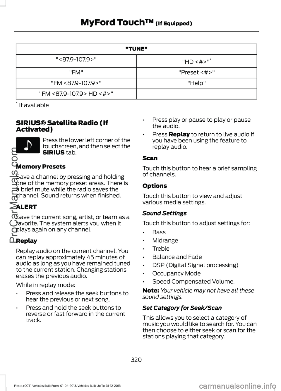 FORD FIESTA 2014 Owners Manual "TUNE"
"HD <#>"*
"<87.9-107.9>"
"Preset <#>"
"FM"
"Help"
"FM <87.9-107.9>"
"FM <87.9-107.9> HD <#>"
* If available
SIRIUS® Satellite R FORD FIESTA 2014 Owners Manual "TUNE"
"HD <#>"*
"<87.9-107.9>"
"Preset <#>"
"FM"
"Help"
"FM <87.9-107.9>"
"FM <87.9-107.9> HD <#>"
* If available
SIRIUS® Satellite R