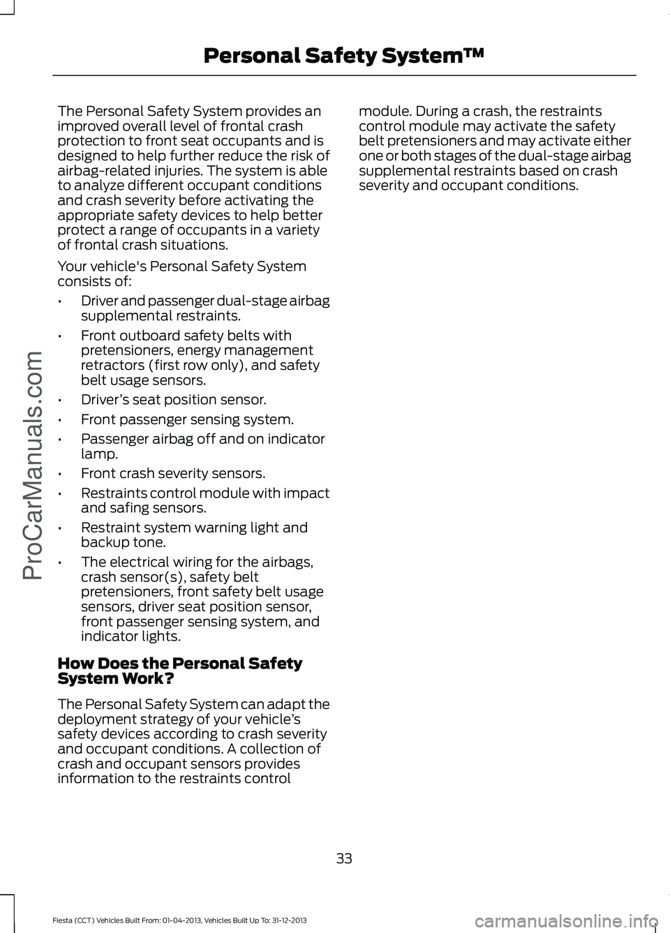 FORD FIESTA 2014 Owners Guide The Personal Safety System provides an
improved overall level of frontal crash
protection to front seat occupants and is
designed to help further reduce the risk of
airbag-related injuries. The system