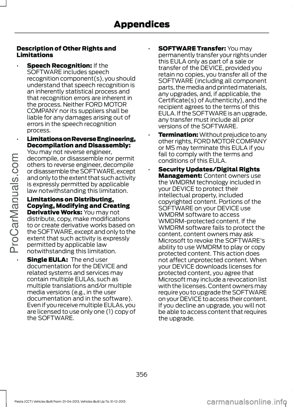 FORD FIESTA 2014 Owners Manual Description of Other Rights and
Limitations
•
Speech Recognition: If the
SOFTWARE includes speech
recognition component(s), you should
understand that speech recognition is
an inherently statistical FORD FIESTA 2014 Owners Manual Description of Other Rights and
Limitations
•
Speech Recognition: If the
SOFTWARE includes speech
recognition component(s), you should
understand that speech recognition is
an inherently statistical
