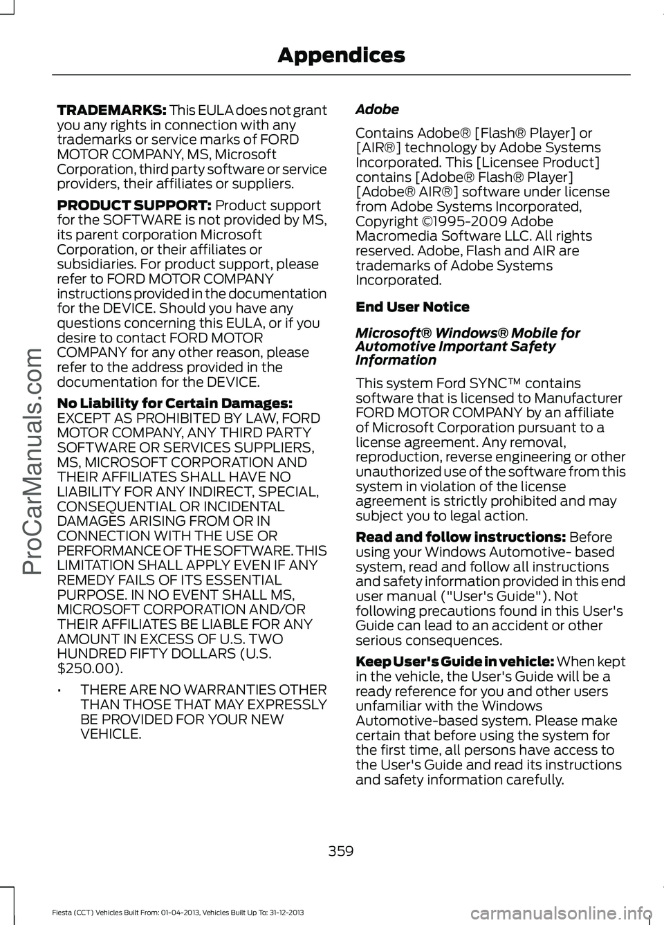 FORD FIESTA 2014 Owners Manual TRADEMARKS: This EULA does not grant
you any rights in connection with any
trademarks or service marks of FORD
MOTOR COMPANY, MS, Microsoft
Corporation, third party software or service
providers, thei FORD FIESTA 2014 Owners Manual TRADEMARKS: This EULA does not grant
you any rights in connection with any
trademarks or service marks of FORD
MOTOR COMPANY, MS, Microsoft
Corporation, third party software or service
providers, thei