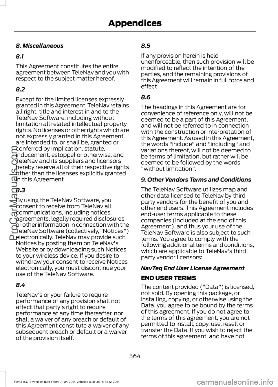FORD FIESTA 2014 Owners Manual 8. Miscellaneous
8.1
This Agreement constitutes the entire
agreement between TeleNav and you with
respect to the subject matter hereof.
8.2
Except for the limited licenses expressly
granted in this Ag FORD FIESTA 2014 Owners Manual 8. Miscellaneous
8.1
This Agreement constitutes the entire
agreement between TeleNav and you with
respect to the subject matter hereof.
8.2
Except for the limited licenses expressly
granted in this Ag