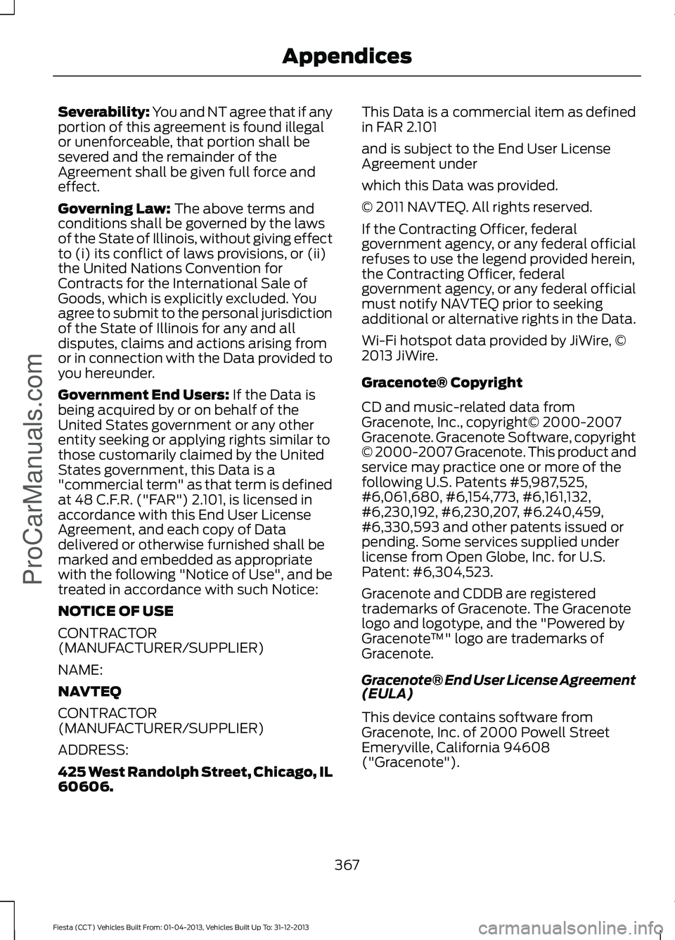 FORD FIESTA 2014 Owners Manual Severability: You and NT agree that if any
portion of this agreement is found illegal
or unenforceable, that portion shall be
severed and the remainder of the
Agreement shall be given full force and
e FORD FIESTA 2014 Owners Manual Severability: You and NT agree that if any
portion of this agreement is found illegal
or unenforceable, that portion shall be
severed and the remainder of the
Agreement shall be given full force and
e