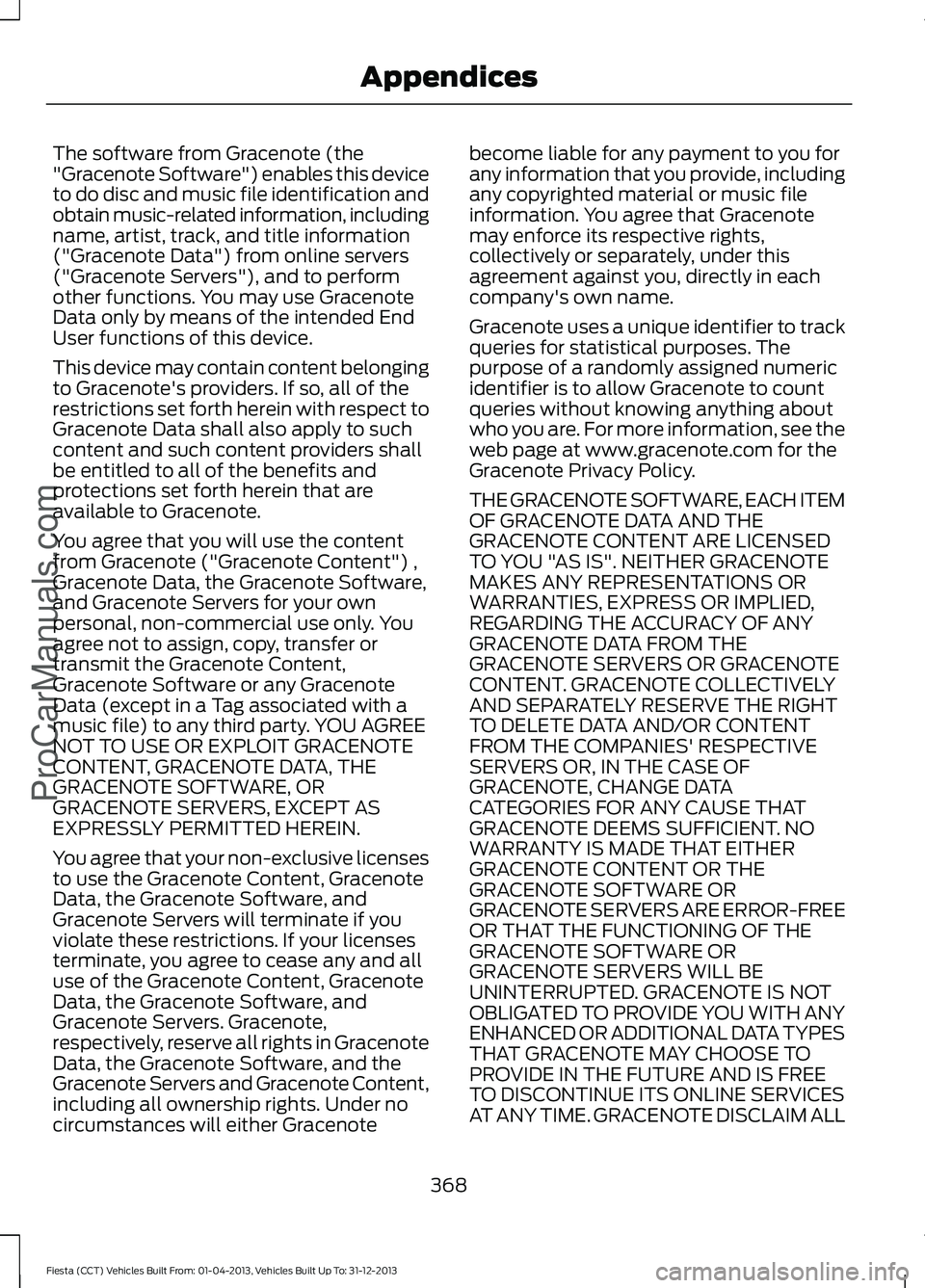 FORD FIESTA 2014 Owners Manual The software from Gracenote (the
"Gracenote Software") enables this device
to do disc and music file identification and
obtain music-related information, including
name, artist, track, and tit FORD FIESTA 2014 Owners Manual The software from Gracenote (the
"Gracenote Software") enables this device
to do disc and music file identification and
obtain music-related information, including
name, artist, track, and tit