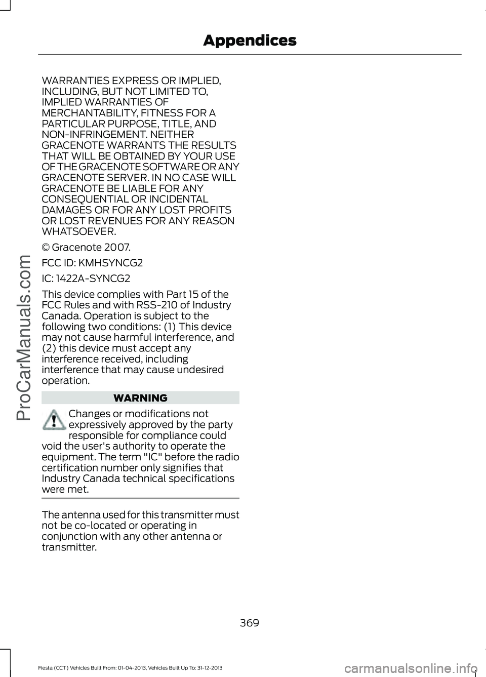 FORD FIESTA 2014 Owners Manual WARRANTIES EXPRESS OR IMPLIED,
INCLUDING, BUT NOT LIMITED TO,
IMPLIED WARRANTIES OF
MERCHANTABILITY, FITNESS FOR A
PARTICULAR PURPOSE, TITLE, AND
NON-INFRINGEMENT. NEITHER
GRACENOTE WARRANTS THE RESUL FORD FIESTA 2014 Owners Manual WARRANTIES EXPRESS OR IMPLIED,
INCLUDING, BUT NOT LIMITED TO,
IMPLIED WARRANTIES OF
MERCHANTABILITY, FITNESS FOR A
PARTICULAR PURPOSE, TITLE, AND
NON-INFRINGEMENT. NEITHER
GRACENOTE WARRANTS THE RESUL