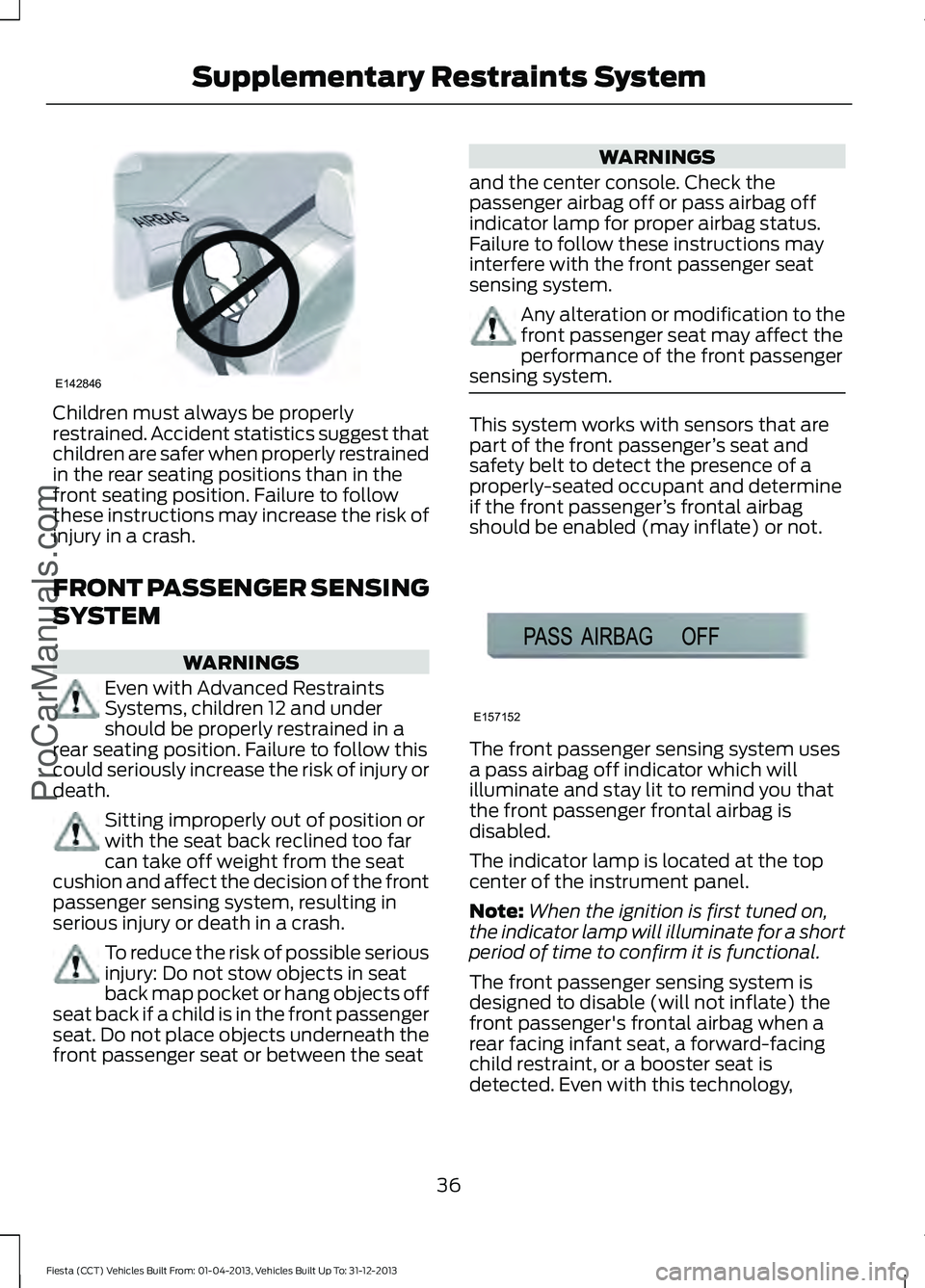FORD FIESTA 2014 Owners Guide Children must always be properly
restrained. Accident statistics suggest that
children are safer when properly restrained
in the rear seating positions than in the
front seating position. Failure to f