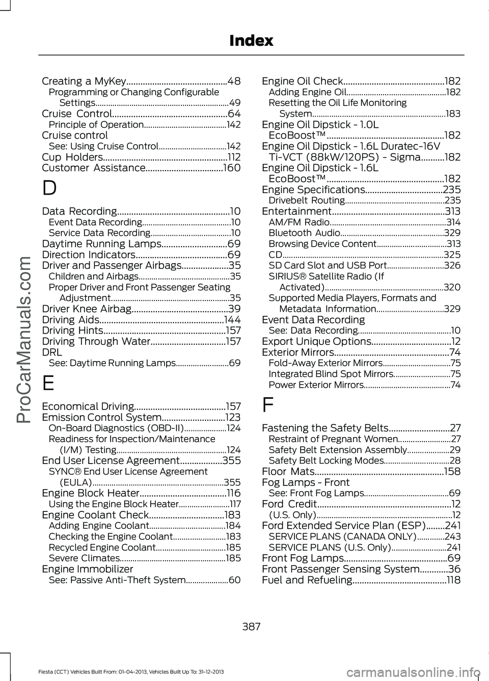 FORD FIESTA 2014 Owners Manual Creating a MyKey...........................................48
Programming or Changing Configurable
Settings............................................................... 49
Cruise Control............ FORD FIESTA 2014 Owners Manual Creating a MyKey...........................................48
Programming or Changing Configurable
Settings............................................................... 49
Cruise Control............