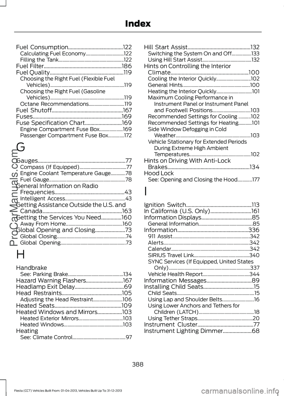 FORD FIESTA 2014  Owners Manual Fuel Consumption........................................122
Calculating Fuel Economy............................... 122
Filling the Tank..................................................... 122
Fuel F