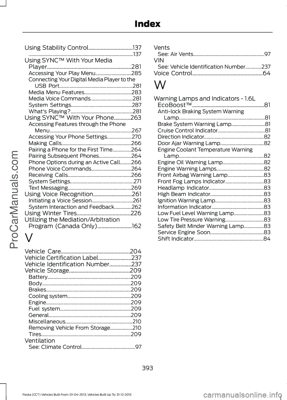 FORD FIESTA 2014  Owners Manual Using Stability Control................................137
........................................................................\
............ 137
Using SYNC™ With Your Media Player..............