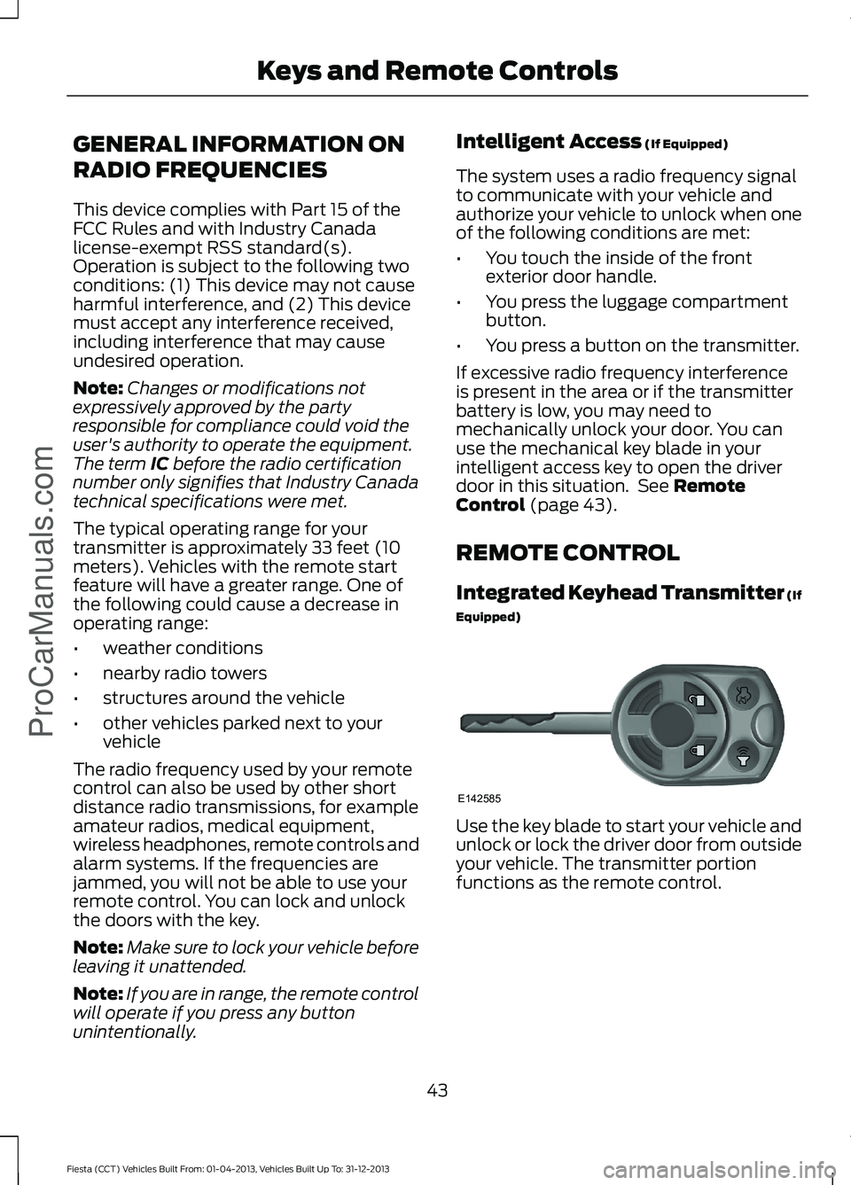 FORD FIESTA 2014 Service Manual GENERAL INFORMATION ON
RADIO FREQUENCIES
This device complies with Part 15 of the
FCC Rules and with Industry Canada
license-exempt RSS standard(s).
Operation is subject to the following two
condition FORD FIESTA 2014 Service Manual GENERAL INFORMATION ON
RADIO FREQUENCIES
This device complies with Part 15 of the
FCC Rules and with Industry Canada
license-exempt RSS standard(s).
Operation is subject to the following two
condition